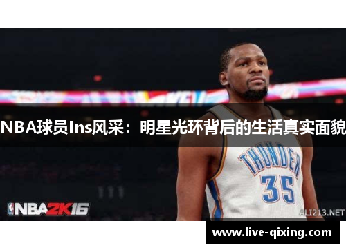 NBA球员Ins风采：明星光环背后的生活真实面貌